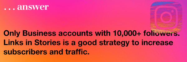 Only Business accounts with 10,000+ followers. Links in Stories is a good strategy to increase subscribers and traffic