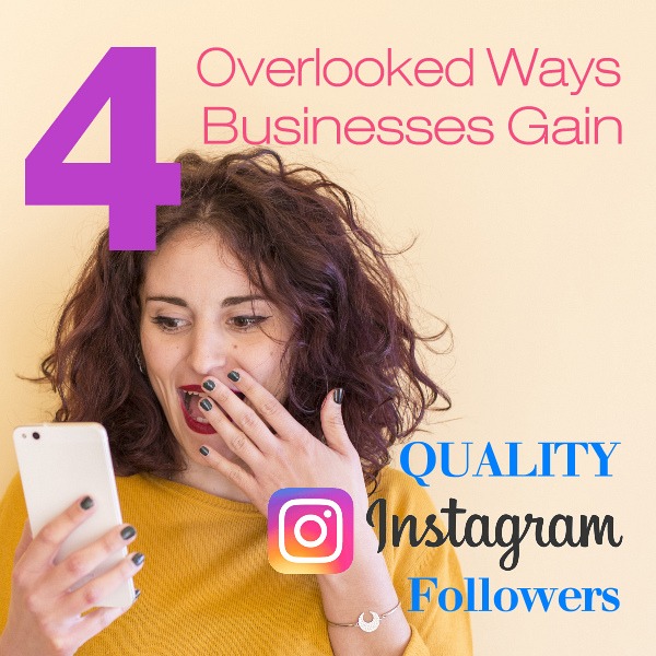 4 Overlooked Ways Businesses Gain Quality Instagram Followers