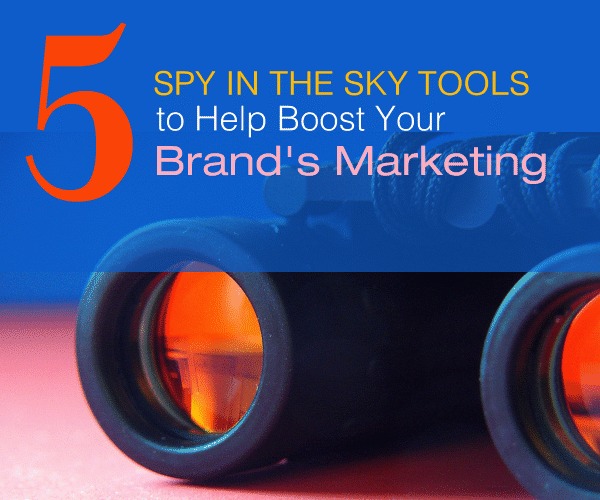 5 Spy in the Sky Tools to Help Boost Your Brand's Marketing