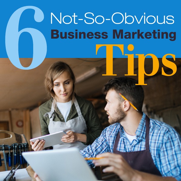 6 Not-So-Obvious Business Marketing Tips