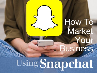 How to Market Your Business Using Snapchat
