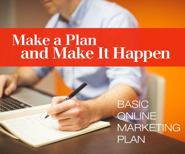 Make a Plan and Make It Happen! Basic Online Marketing Plan