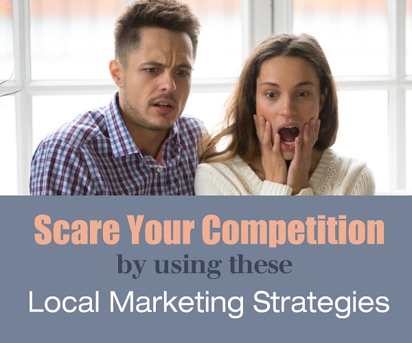 Scare Your Competition by Using These Local Marketing Strategies