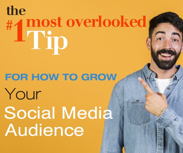 The #1 Most Overlooked Tip?  for How to Grow Your Social Media Audience