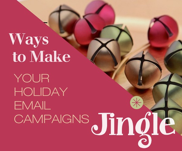 Ways to Make Your Holiday Email Campaigns Jingle