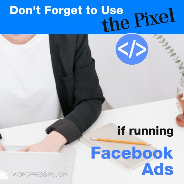 Don’t Forget to Use the Pixel if Running Facebook Ads 